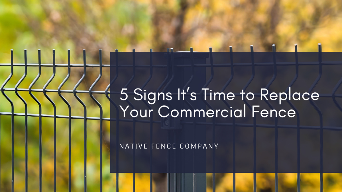 5 Signs It’s Time to Replace Your Commercial Fence